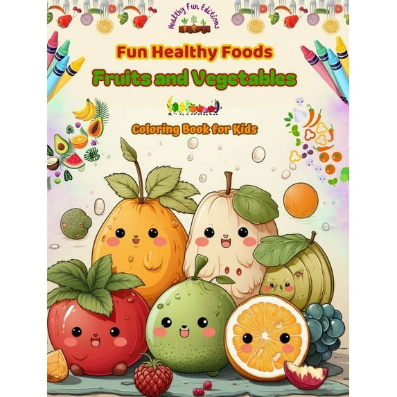 Fun Healthy Foods: Fruits and Vegetables Coloring Book for Kids Cute designs for food and fantasy lovers: Fun Images of , (Hardcover)