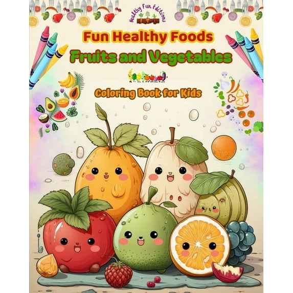 Fun Healthy Foods: Fruits and Vegetables Coloring Book for Kids Cute designs for food and fantasy lovers: Fun Images of , (Paperback)