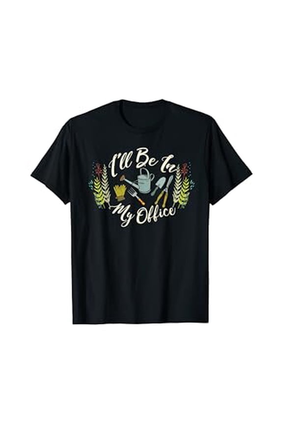 Fun I'll Be in My Office Gardening Tools Graphic T-Shirt for Gardeners