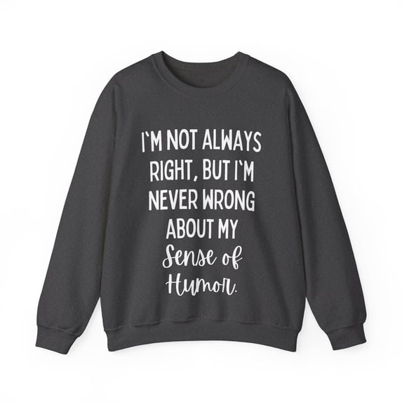 Fun I'm not always right but I'm never wrong about Gildan 18000 Sweatshirt
