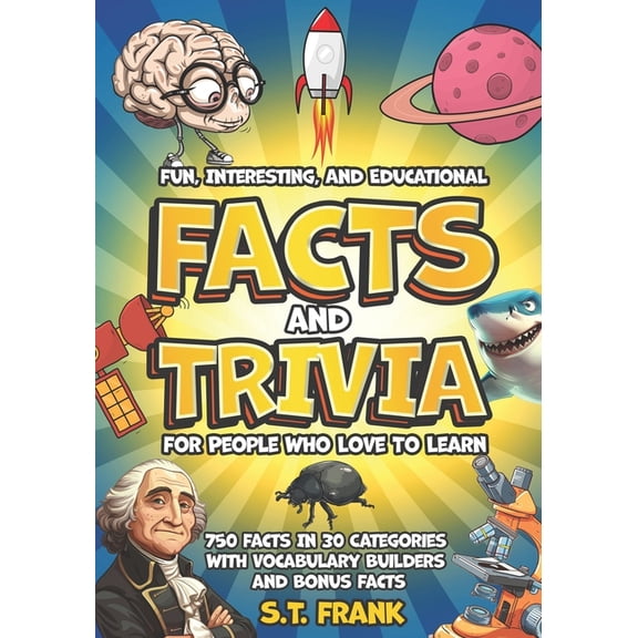 Fun, Interesting, And Educational Facts And Trivia For People Who Love To Learn: 750 Facts In 30 Categories With Vocabul, (Paperback)