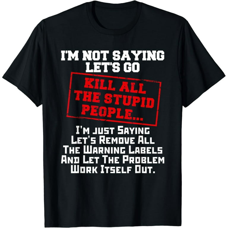 Kill All The Stupid People T-Shirt Kill All The Stupid People T-Shirt