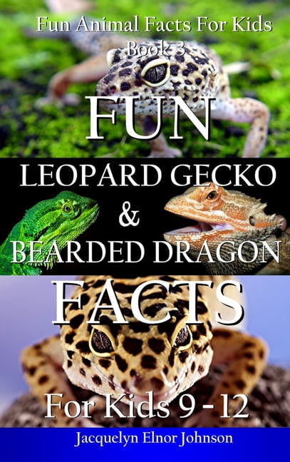 Fun Leopard Gecko and Bearded Dragon Facts for Kids 9-12 -- Jacquelyn Elnor Johnson
