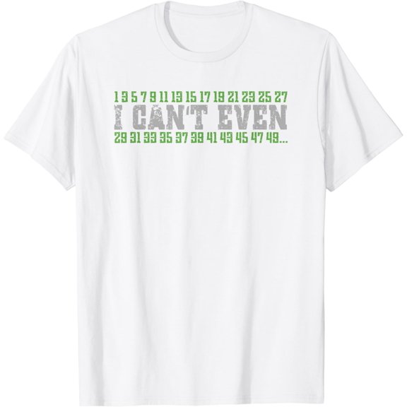 Fun Math Gift I Can't Even Prime Numbers Mathlete Gift T-Shirt100% cotton