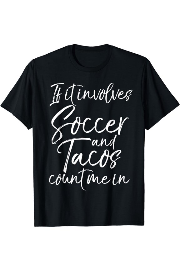Fun Mexican Food If it Involves Soccer and Tacos Count Me In T-Shirt