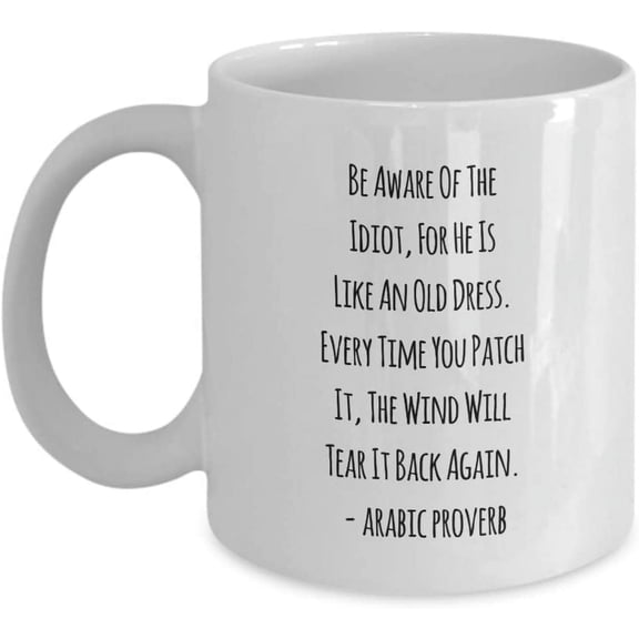 Fun Motivational Proverb Coffee Mug Quote for Work Mom Dad Kids Be Aware Of The Idiot, For He Is Like An Old Dress. Every Time.