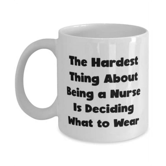 Fun Nurse 11oz Mug, The Hardest Thing About Being a Nurse Is Deciding What to, For Coworkers, Present From Boss, Cup For Nurse