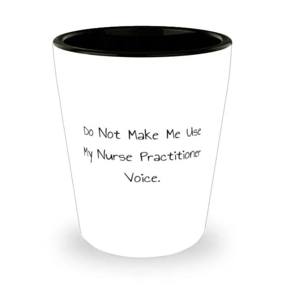 Fun Nurse Practitioner Shot Glass, Do Not Make Me Use My Nurse Practitioner Voice, Useful for Coworkers, Holiday