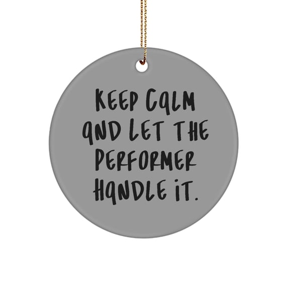 Fun Performer Circle Ornament, Keep Calm and Let The Performer Handle It, New Christmas Ornament for Colleagues from Coworkers, Funny Performer, Gift