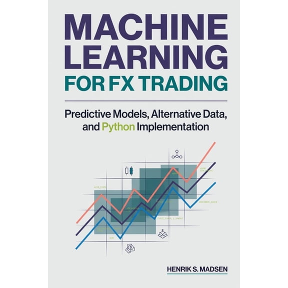 Machine Learning for FX Trading: Predictive Models, Alternative Data, and Python Implementation, (Paperback)