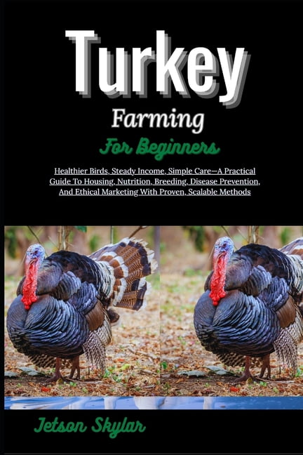 Turkey Farming For Beginners: Healthier Birds, Steady Income, Simple Care-A Practical Guide To Housing, Nutrition, Breed, (Paperback)