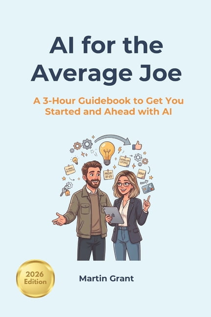 AI for the Average Joe: A 3-Hour Guidebook to Get You Started and Ahead with AI, (Paperback)