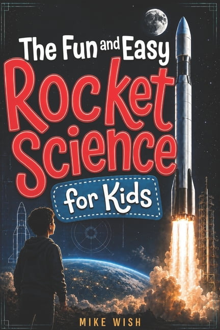 Stem Books for Kids The Fun and Easy Rocket Science for Kids: The Physics, Engineering, and History of Getting to Space, (Paperback)