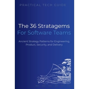 The Practical Tech Guide The 36 Stratagems for Software Teams: Ancient Strategy Patterns for Engineering, Product, Security, and Delivery, (Paperback)