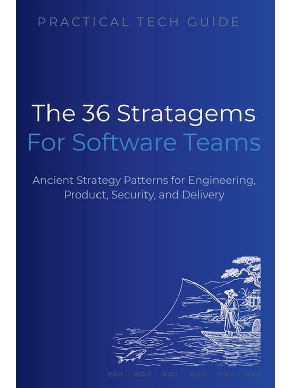 The Practical Tech Guide The 36 Stratagems for Software Teams: Ancient Strategy Patterns for Engineering, Product, Security, and Delivery, (Paperback)