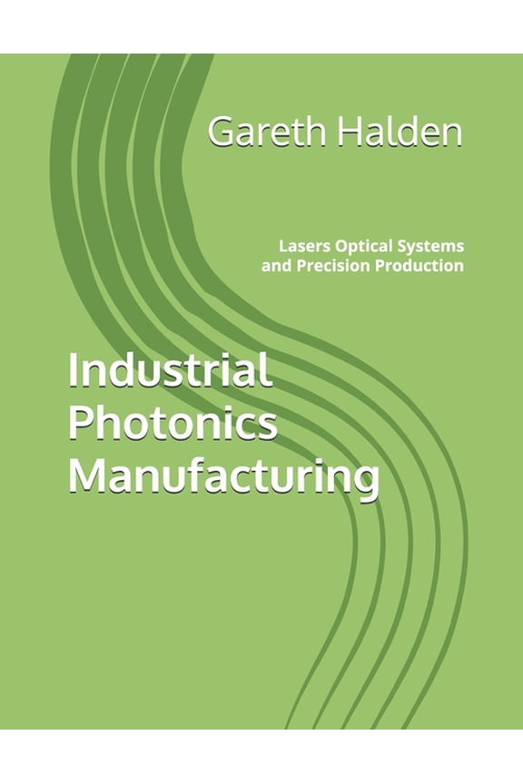 Industrial Photonics Manufacturing: Lasers Optical Systems and Precision Production, (Paperback)