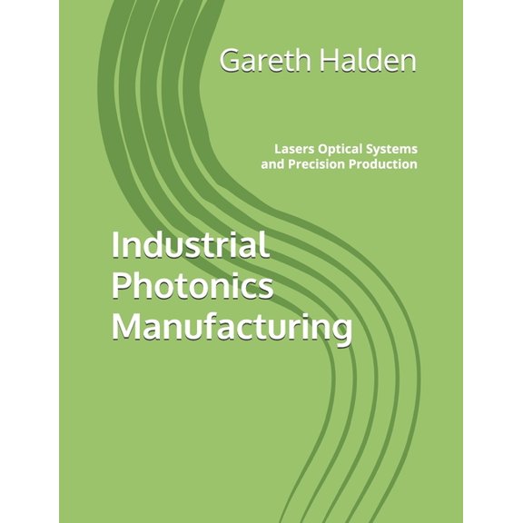 Industrial Photonics Manufacturing: Lasers Optical Systems and Precision Production, (Paperback)