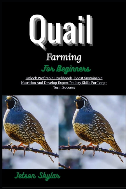 Quail Farming For Beginners: Unlock Profitable Livelihoods, Boost Sustainable Nutrition And Develop Expert Poultry Skill, (Paperback)