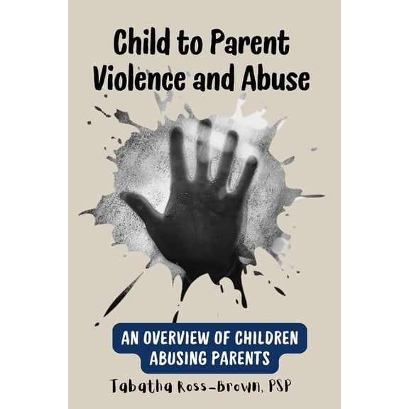 Child to Parent Violence and Abuse: An Overview of Children Abusing Parents, (Paperback)