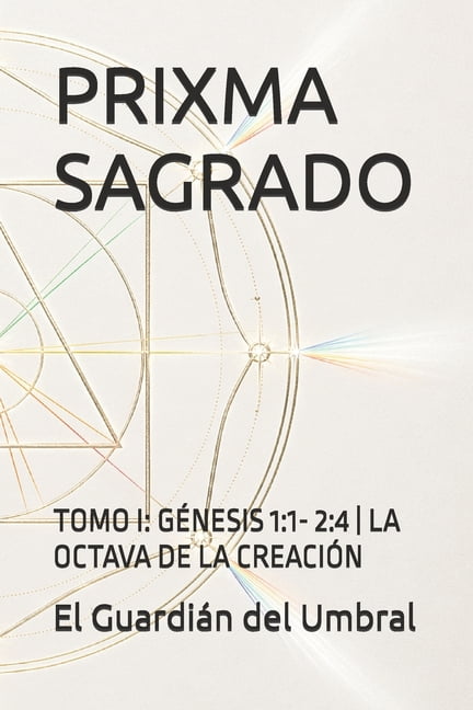 Prixma Sagrado Prixma Sagrado: Tomo I: GÃ©nesis 1:1- 2:4 La Octava de la CreaciÃ³n, Book 1, (Paperback)