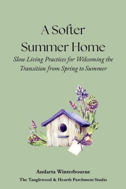 The Hearth and Home Series: Practices fo A Softer Summer Home: Slow Living Practices for Welcoming the Transition from Spring to Summer, (Paperback)