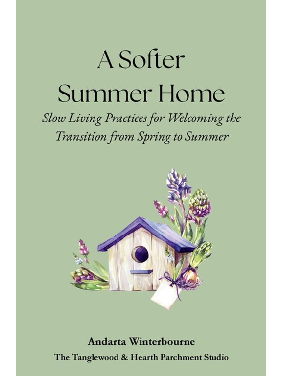 The Hearth and Home Series: Practices fo A Softer Summer Home: Slow Living Practices for Welcoming the Transition from Spring to Summer, (Paperback)