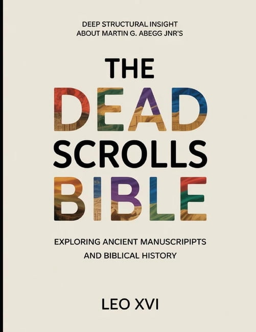 Deep Structural Insights About Martin G. Abegg Jnr's The Dead Scrolls Bible: Exploring Ancient manuscript and biblical h, (Paperback)
