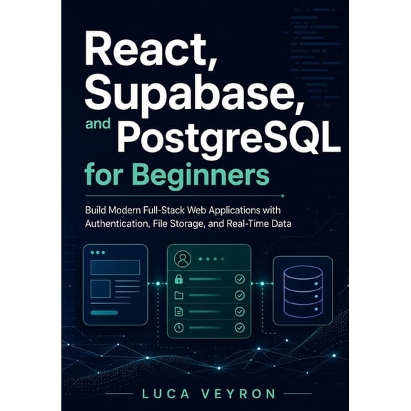 React, Supabase, and PostgreSQL for Beginners: Build Modern Full-Stack Web Applications with Authentication, File Storag, (Paperback)