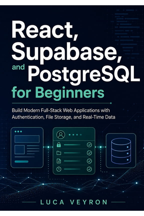 React, Supabase, and PostgreSQL for Beginners: Build Modern Full-Stack Web Applications with Authentication, File Storag, (Paperback)