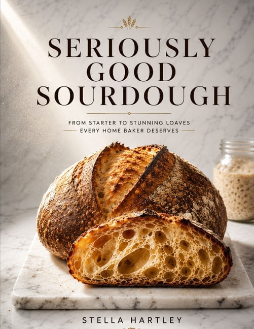 Seriously Good Sourdough: From Starter to Stunning Loaves Every Home Baker Deserves, (Paperback)