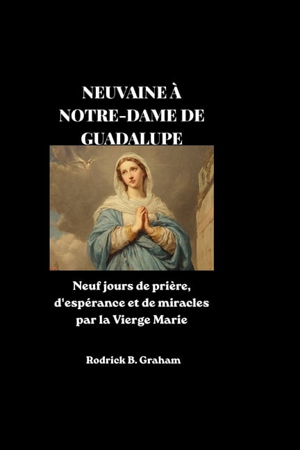 Neuvaine Ã Notre-Dame de Guadalupe: Neuf jours de priÃ¨re, d'espÃ©rance et de miracles par la Vierge Marie, (Paperback)
