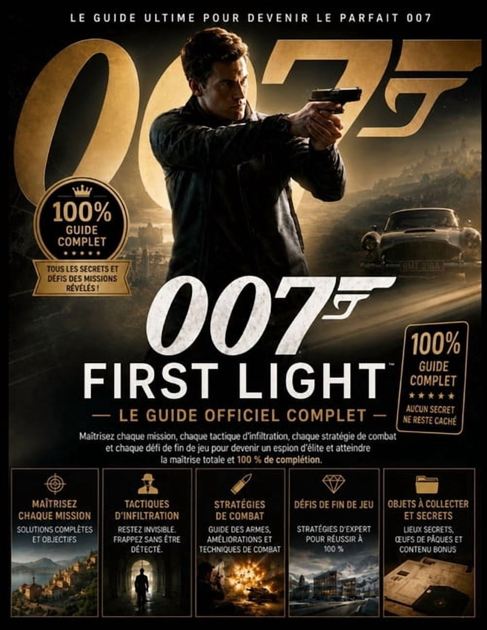 007 First Light Guide Officiel Complet Du Jeu: MaÃ®trisez chaque mission, tactique d'infiltration, stratÃ©gie de combat et, (Paperback)
