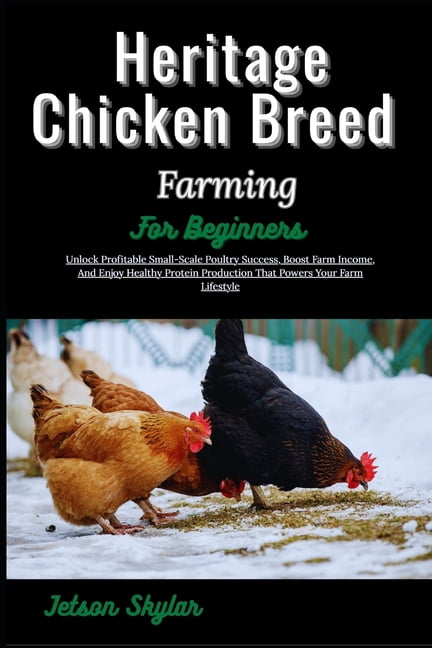 Heritage Chicken Breed Farming For Beginners: Produce Nutritious Eggs And Meat Sustainably While Building A Thriving, Pr, (Paperback)