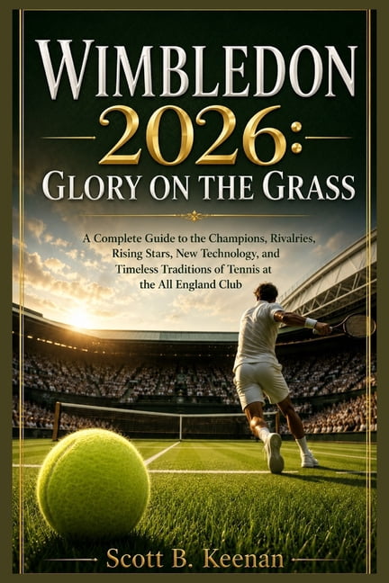 Wimbledon 2026: Glory on the Grass: A Complete Guide to the Champions, Rivalries, Rising Stars, New Technology, and Time, (Paperback)