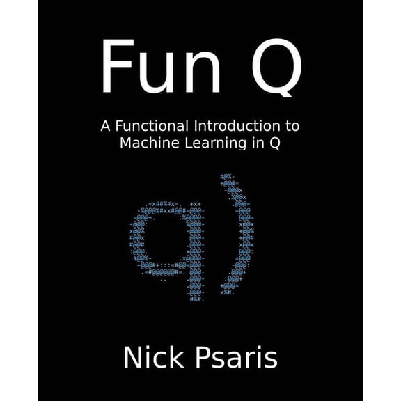 Fun Q: A Functional Introduction to Machine Learning in Q, (Paperback)