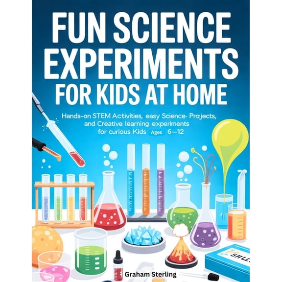 Fun Science Experiments for Kids at Home: Hands-On STEM Activities, Easy Science Projects, and Creative Learning Experim, (Paperback)