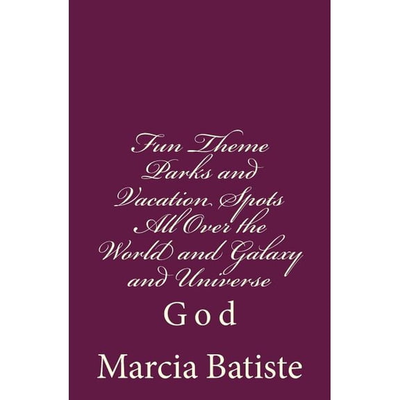 Fun Theme Parks and Vacation Spots All Over the World and Galaxy and Universe : God