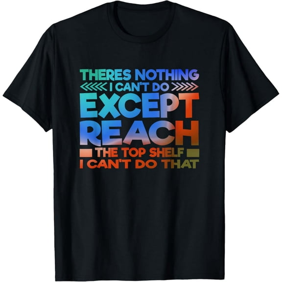 Fun - Theres nothing I can't do except reach the top shelf T-Shirt