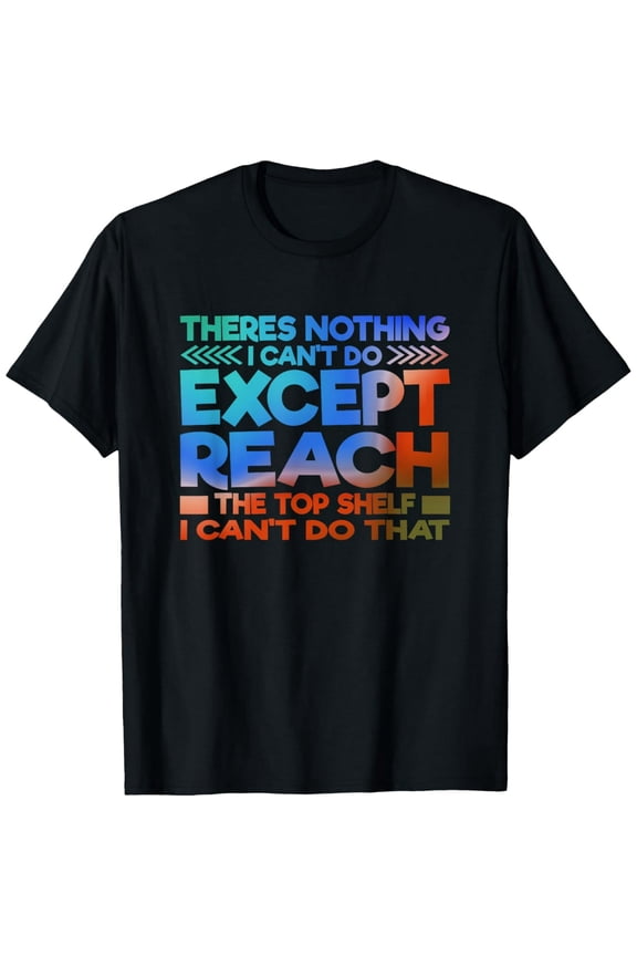 Fun - Theres nothing I can't do except reach the top shelf T-Shirt