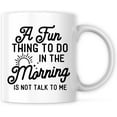 thumbnail image 1 of A Fun Thing To Do In The Morning Don't Talk To Me Mug - Funny Sarcastic Humor Mug - 11 Oz Coffee Mug Gift For Birthday Christmas - Premium Ceramic Dye Sublimation Mug - Printed In The USA AAMG0481, 1 of 7
