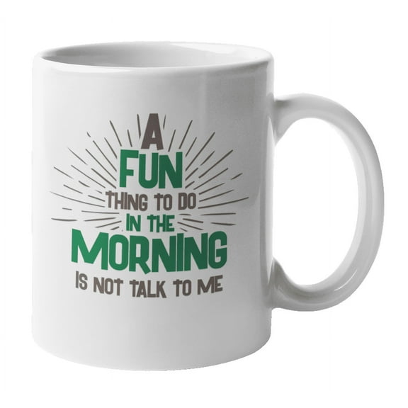 Fun Thing to Do in the Morning Is Not Talk to Me, Grumpy Coffee & Tea Mug (11oz)