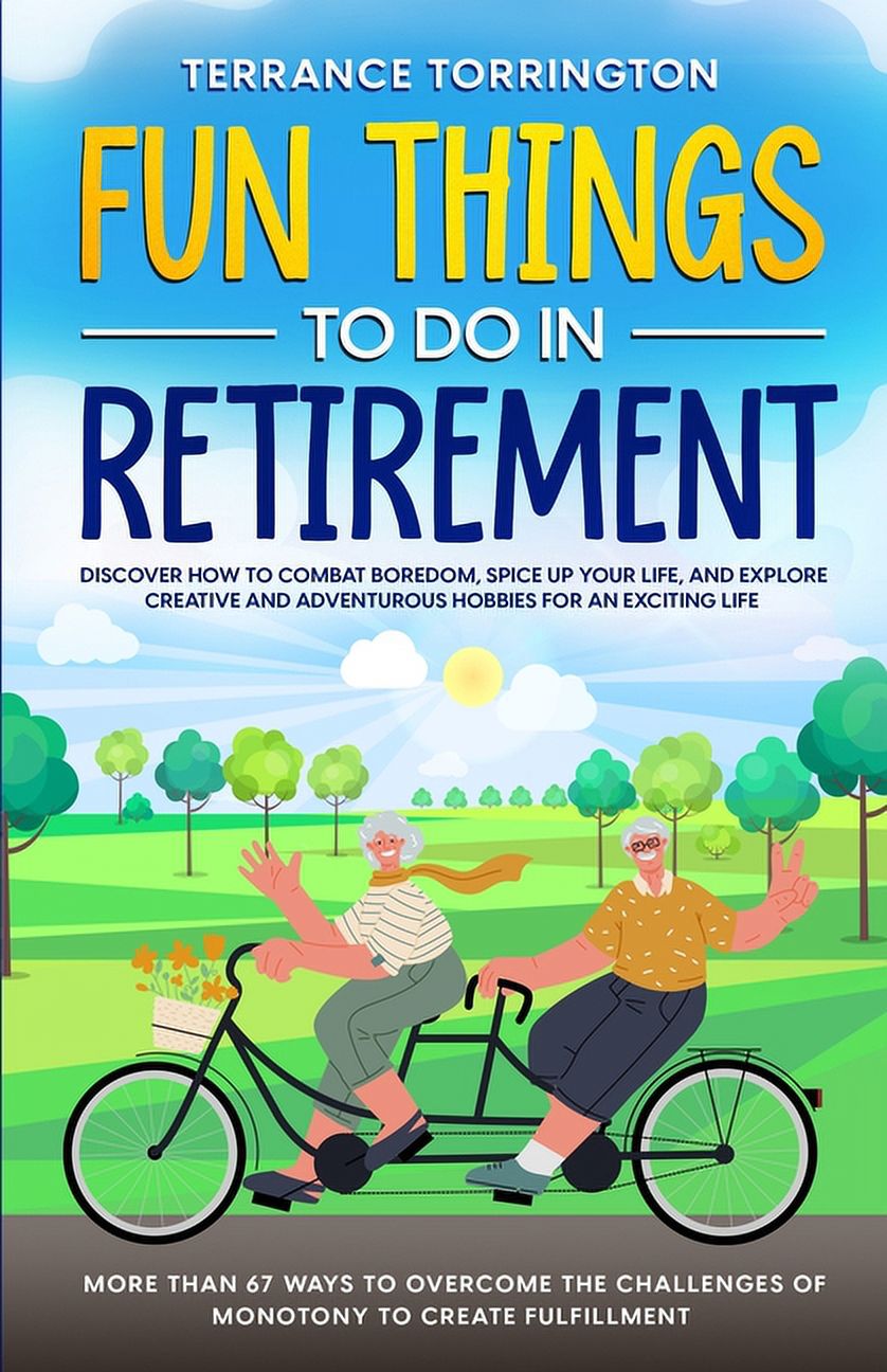 Retired Fun Fun Things To Do In Retirement: Discover How to Combat Boredom, Spice ...