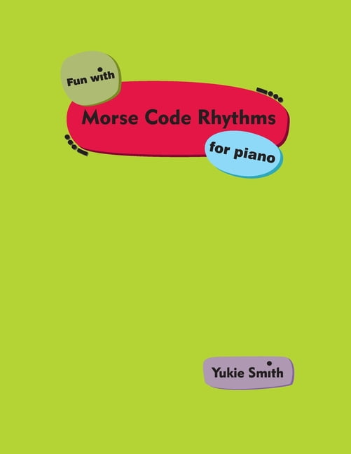 Fun with Morse Code Rhythms for Piano (Paperback) by Yukie Smith ...