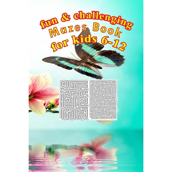 Fun & challenging Mazes Book for kids 6-12: Activity Book, Workbook for Games, Puzzles, and Problem-Solving . Size 6"x9"/104pages. (Paperback)