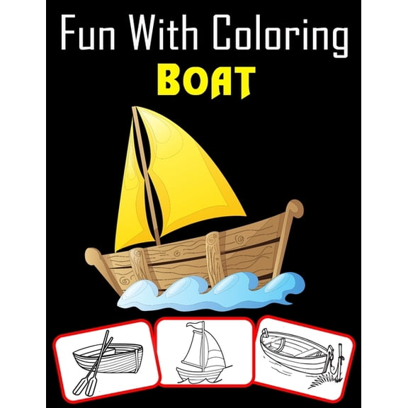 Fun with Coloring Boat: Over 30 Ancient Boat, Sailing Boat, Fishing Boat, Pirates Boat and many more to Color, (Paperback)