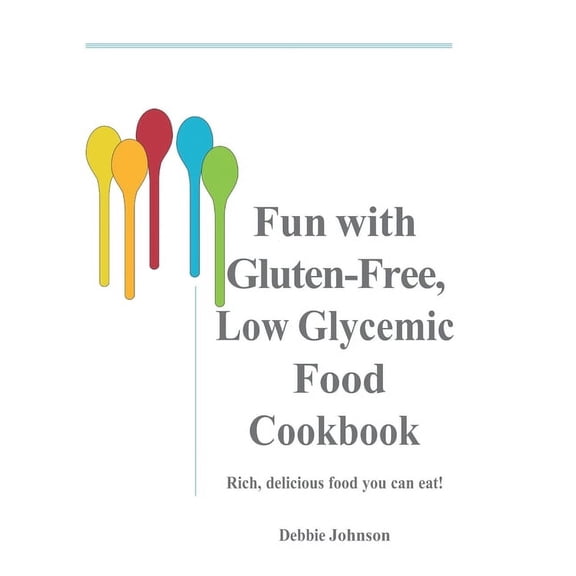 Fun with Gluten-Free, Low-Glycemic Food Cookbook: Rich, Delicious Foods You Can Eat! (Paperback)