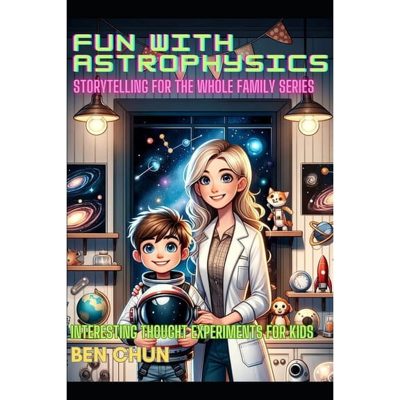 Fun with Science! Fun with Astrophysics: Storytelling for the Whole Family: Interesting Thought Experiments for Kids, (Paperback)