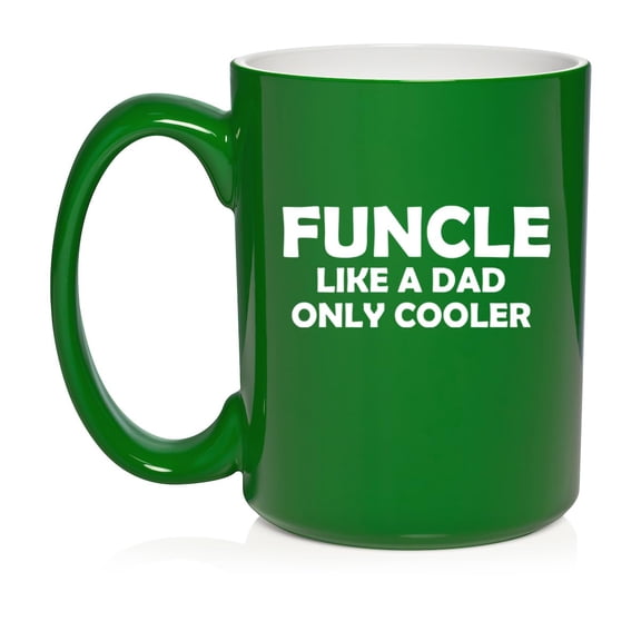 Funcle Like A Dad Only Cooler Funny Fun Uncle, Gift For Uncle Ceramic Coffee Mug Tea Cup Gift for Him, Friend, Coworker, Husband (15oz Green)