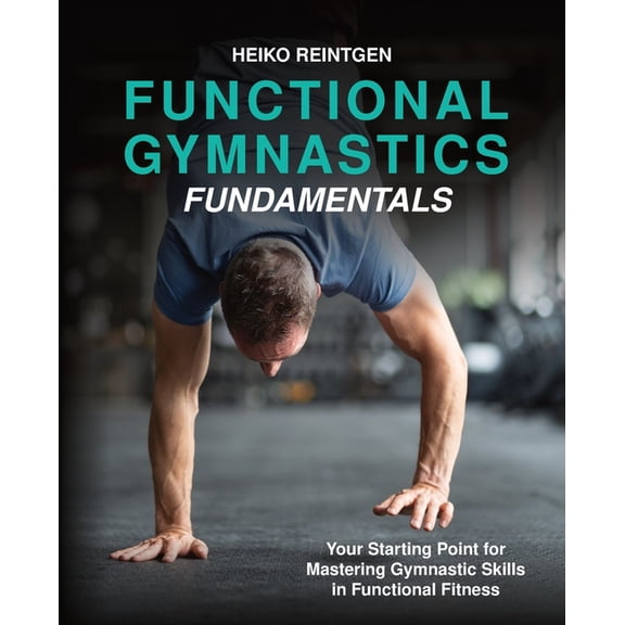 Functional Gymnastics Fundamentals: Your Starting Point for Mastering Gymnastic Skills in Functional Fitness, (Paperback)