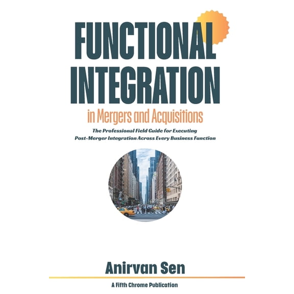 5c M&A Integration (Mergers and Acqu Functional Integration in Mergers and Acquisitions: The Professional Field Guide for Executing Post-Merger Integration A, Book 2, (Paperback)